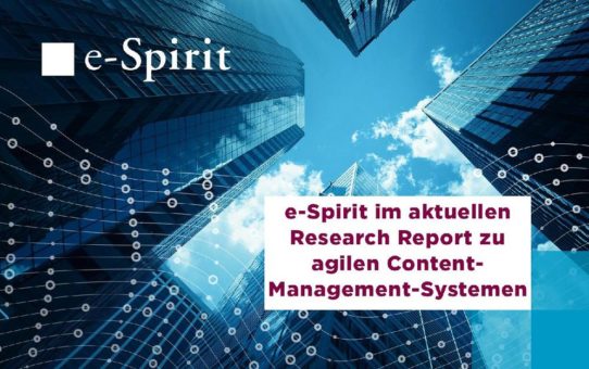 e-Spirit im aktuellen Research Report zu agilen Content- Management-Systemen
