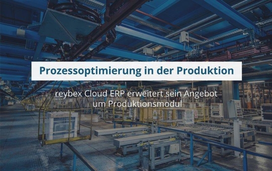 Prozessoptimierung in der Produktion: reybex Cloud ERP erweitert sein Angebot um Produktionsmodul