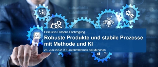 Robuste Produkte und stabile Prozesse mit Methode und KI - Fachtagung am 28.6.2022
