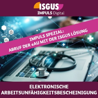ISGUS IMPULS Digital Spezial 2.0 - ELEKTRONISCHE ARBEITSUNFÄHIGKEITSBESCHEINIGUNG (eAU) (Webinar | Online)