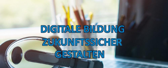 Digitale Bildung zukunftssicher gestalten