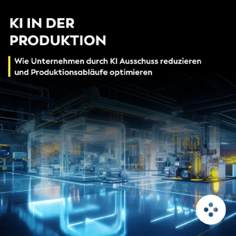KI in der Produktion: Weniger Fehler, effizientere Prozesse, höhere Wettbewerbsfähigkeit