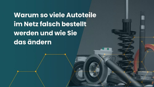 Warum so viele Autoteile im Netz falsch bestellt werden und wie Sie das ändern