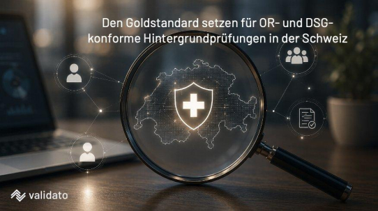 OR- und DSG-konforme Hintergrundprüfungen in der Schweiz: Validato setzt den Goldstandard