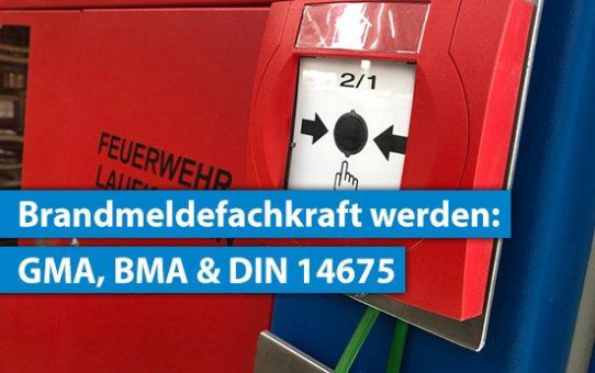 Fachkraft für Brandmeldeanlagen werden: GMA, BMA und DIN 14675